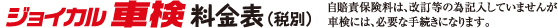 ジョイカル車検料金表(税別)自賠責保険料は、改訂等の為記入していませんが車検には、必要な手続きになります。